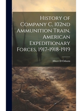 预订 History of Company C, 102nd Ammunition Train, American Expeditionary Forces, 1917-1918-1919: 9781019574102