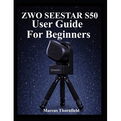 预订 Zwo Seestar S50 User Guide for Beginners: Understanding Setup, Alignment, Imaging, Data Management and Maintenance