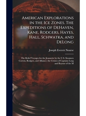预订 American Explorations in the ice Zones. The Expeditions of DeHaven, Kane, Rodgers, Hayes, Hall, Schwatka, and DeLon