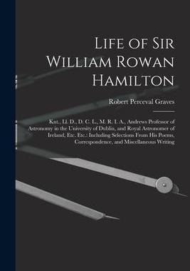 [预订]Life of Sir William Rowan Hamilton: Knt., Ll. D., D. C. L., M. R. I. A., Andrews Professor of Astron 9781016579414