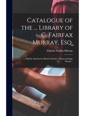 预订 Catalogue of the ... Library of C. Fairfax Murray, Esq.: ... Sold by Auction by Messrs. Christie, Manson & Woods ..