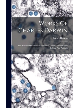 预订 Works Of Charles Darwin: The Variation Of Animals And Plants Under Domestication In Man And Animals: 9781017847550