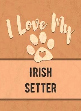 预订 I Love My Irish Setter: For the Pet You Love, Track Vet, Health, Medical, Vaccinations and More in this Book: 97810