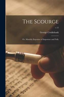 [预订]The Scourge: or, Monthly Expositor of Imposture and Folly; v.12 9781013588075