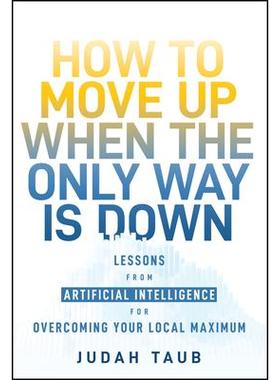 预订 How To Move Up When The Only Way Is Down: Lessons From Artificial Intelligence For Overcoming Your Local Maximum 当