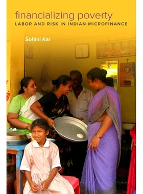 预订 Financializing Poverty: Labor and Risk in Indian Microfinance 财政化贫困：印度小额信贷的劳工和风险: 9781503605886