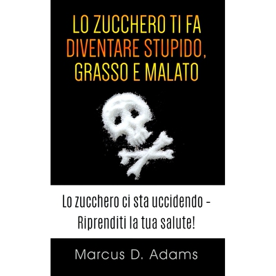 预订 Lo zucchero ti fa diventare stupido, grasso e malato: La prossima generazione dell’assistenza sanitaria 你会变得愚