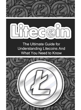 预订 Litecoin: The Ultimate Beginner’s Guide for Understanding Litecoins And What You Need to Know: 9781507878194
