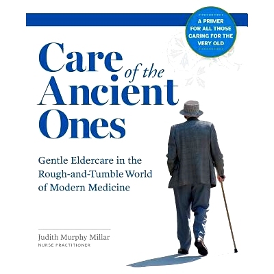 预订 Care of the Ancient Ones: Gentle Eldercare in the Rough-and-Tumble World of Modern Medicine: 9780692715529