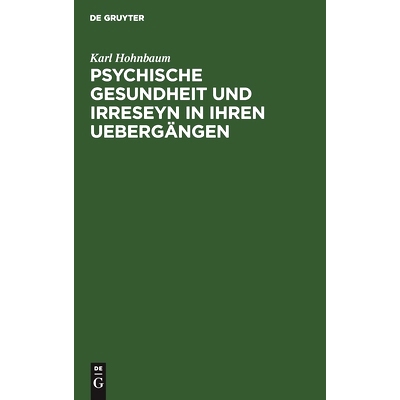 预订 Psychische Gesundheit und Irreseyn in ihren Uebergängen: Ein Versuch zur näheren Ergründung zweifelhafter Seelen