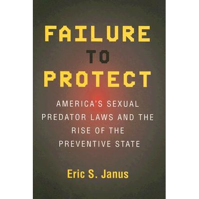 预订 Failure to Protect: America’s Sexual Predator Laws and the Rise of the Preventive State: 9780801443787