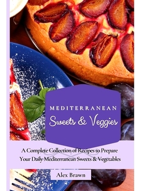 预订 Mediterranean Sweets & Veggies: A Complete Collection of Recipes to Prepare Your Daily Mediterranean Sweets & Veget