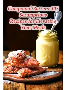 预订 Compound Butters: 103 Scrumptious Recipes for Elevating Your Meals: 9798862067507