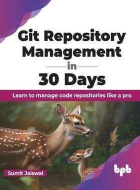 [预订]Git Repository Management in 30 Days: Learn to Manage Code Repositories Like a Pro 9789355518071