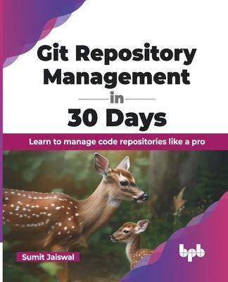 [预订]Git Repository Management in 30 Days: Learn to Manage Code Repositories Like a Pro 9789355518071