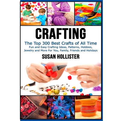 预订 Crafting: The Top 300 Best Crafts: Fun and Easy Crafting Ideas, Patterns, Hobbies, Jewelry and More For You, Family