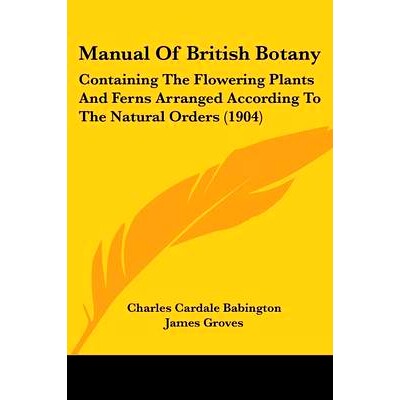 预订 Manual Of British Botany: Containing The Flowering Plants And Ferns Arranged According To The Natural Orders (1904)