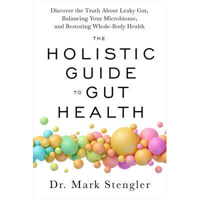 预订 The Holistic Guide to Gut Health: Discover the Truth about Leaky Gut, Balancing Your Microbiome, and Restoring Whol