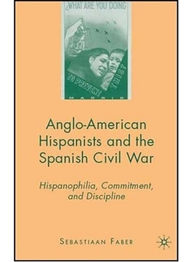 预订 Anglo-American Hispanists and the Spanish Civil War: Hispanophilia, Commitment, and Discipline: 9780230600799