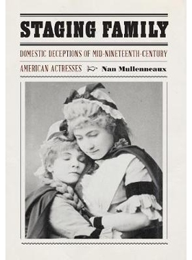 预订 Staging Family: Domestic Deceptions of Mid-Nineteenth-Century American Actresses 舞台家庭：19世纪中期美国女演员的国