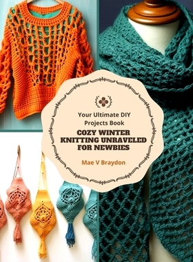 预订 Cozy Winter Knitting Unraveled for Newbies: Your Ultimate DIY Projects Book: 9798870452296