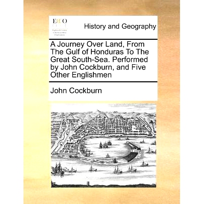 预订 A Journey Over Land, from the Gulf of Honduras to the Great South-Sea. Performed by John Cockburn, and Five Other E