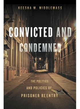 预订 Convicted and Condemned: The Politics and Policies of Prisoner Reentry 定罪与谴责：囚犯再入的政治与政策（平装）: 97