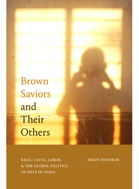 预订 Brown Saviors and Their Others: Race, Caste, Labor, and the Global Politics of Help in India 棕色救世主和他们的其他