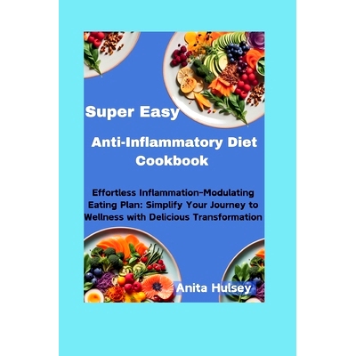 预订 Super Easy Anti-Inflammatory Diet Cookbook: Effortless Inflammation-Modulating Eating Plan: Simplify Your Journey t