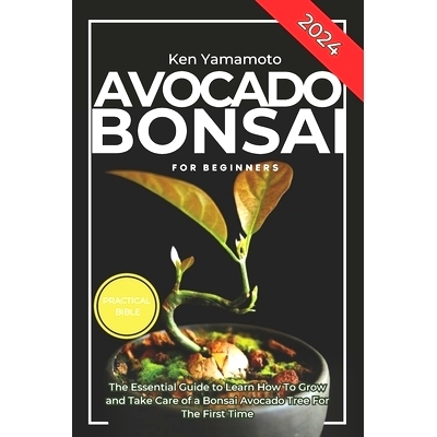 预订 Avocado Bonsai Tree Book For Beginners: Illustrated Essential Guide to Learn How To Grow and Take Care of a Bonsai