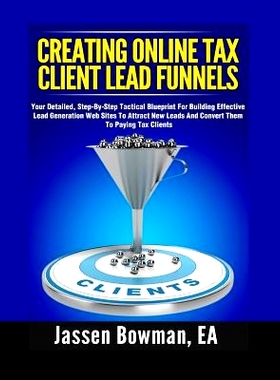 预订 How to Create Online Tax Client Lead Funnels: Your Step-By-Step Blueprint For Building Lead Generation Websites to