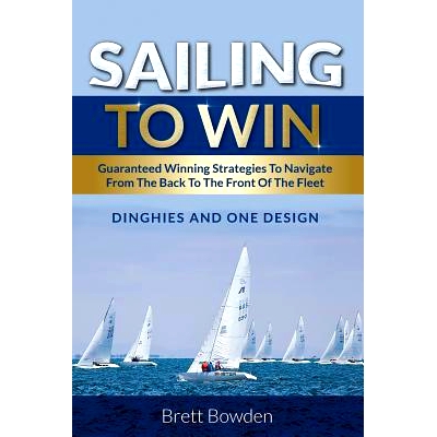 预订 Sailing To Win: Guaranteed Winning Strategies To Navigate From The Back To The Front Of The Fleet: 9781925288360