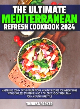 预订 The Ultimate Mediterranean Refresh Cookbook 2024: Mastering 2000+ Days of Nutritious, Healthy Recipes for Weight Lo