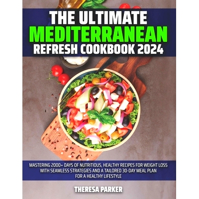 预订 The Ultimate Mediterranean Refresh Cookbook 2024: Mastering 2000+ Days of Nutritious, Healthy Recipes for Weight Lo