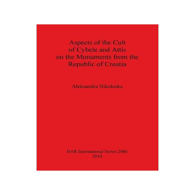 [预订]Aspects of the Cult of Cybele and Attis on the Monuments from the Republic of Croatia 9781407305622
