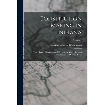 预订 Constitution Making in Indiana: A Source Book of Constitutional Documents, With Historical Introduction and Critica
