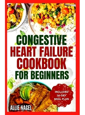 预订 Congestive Heart Failure Cookbook for Beginners: Delicious, Low Fat, Low Sodium Diet Recipes and Meal Plan for Impr