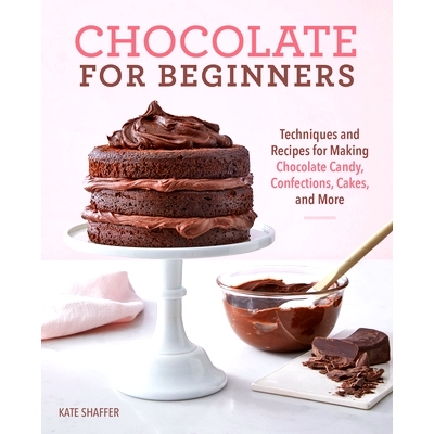预订 Chocolate for Beginners: Techniques and Recipes for Making Chocolate Candy, Confections, Cakes and More: 9781641528