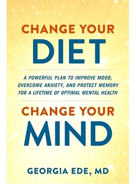 预订 Change Your Diet, Change Your Mind: A Powerful Plan to Improve Mood, Overcome Anxiety, and Protect Memory for a Lif