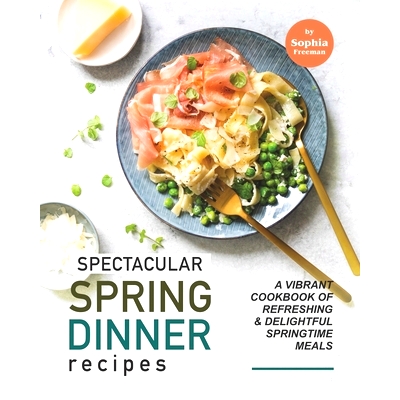 预订 Spectacular Spring Dinner Recipes: A Vibrant Cookbook of Refreshing & Delightful Springtime Meals: 9798513189459