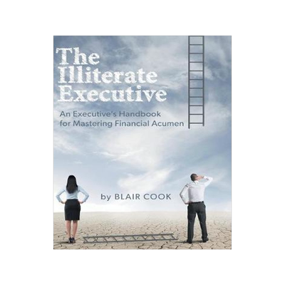 [预订]The Illiterate Executive: An Executive’s Handbook for Mastering Financial Acumen 9781460289938
