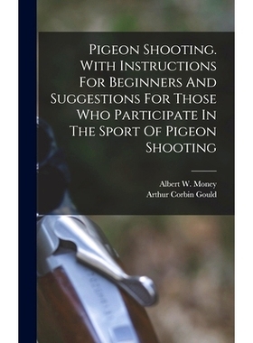 预订 Pigeon Shooting. With Instructions For Beginners And Suggestions For Those Who Participate In The Sport Of Pigeon S