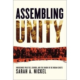 预订 Assembling Unity: Indigenous Politics, Gender, and the Union of BC Indian Chiefs 集合统一：土著政治、性别与英国印第