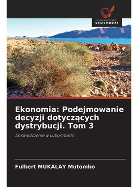 预订 Ekonomia: Podejmowanie decyzji dotyczacych dystrybucji. Tom 3: Doswiadczenie w Lubumbashi. DE: 9786209257605