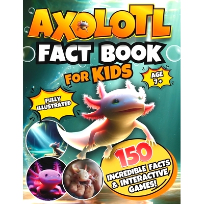 预订 Axolotl Fact Book for Kids: A Fully Illustrated Journey Uncover 150 Incredible Facts About This Cute Amphibian and