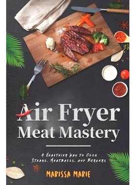 预订 Air Fryer Meat Mastery: A Healthier Way to Cook Steaks, Meatballs, and Burgers: 9781691955220