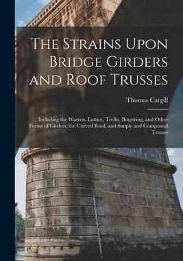 [预订]The Strains Upon Bridge Girders and Roof Trusses: Including the Warren, Lattice, Trellis, Boqstring, 9781016566742