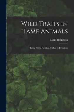 [预订]Wild Traits in Tame Animals: Being Some Familiar Studies in Evolution 9781019217061