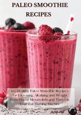 [预订]Paleo Smoothie Recipes: 120 Healthy Paleo Smoothie Recipes for Detoxing, Alkalizing and Weight Loss: 9781802227246
