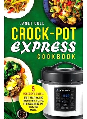 预订 Crock-Pot Express Cookbook: 5 Ingredients or Less - Easy, Healthy, and Irresistible Recipes for Nourishing and Deli